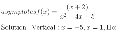 The asymptotes of f(x)=((x+2))/(x^2+4x-5) is Vertical: x=-5,x=1,Horizontal: y=0